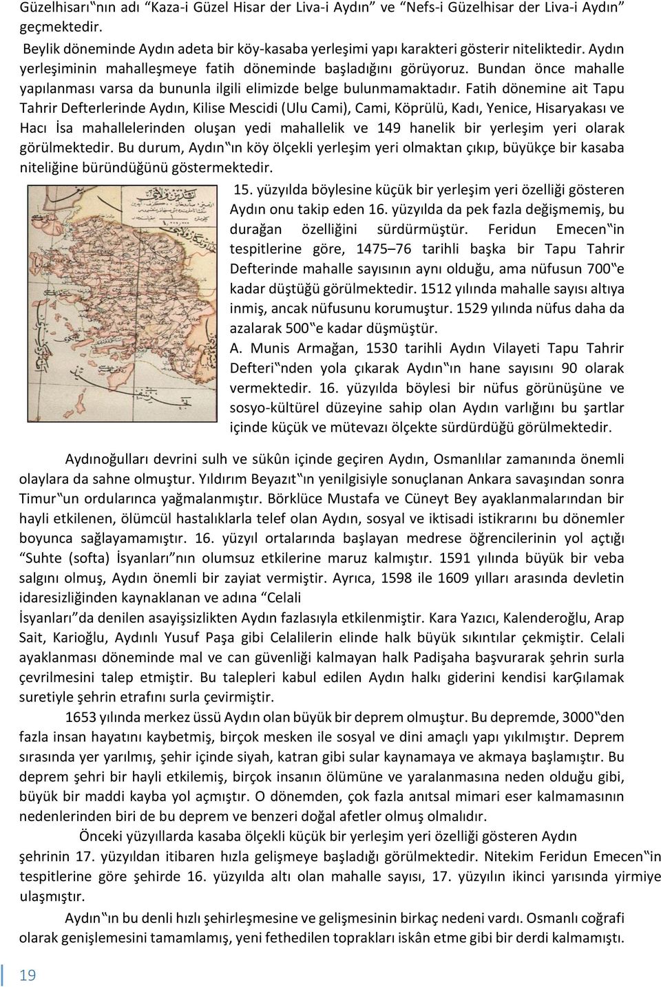 Fatih dönemine ait Tapu Tahrir Defterlerinde Aydın, Kilise Mescidi (Ulu Cami), Cami, Köprülü, Kadı, Yenice, Hisaryakası ve Hacı İsa mahallelerinden oluşan yedi mahallelik ve 149 hanelik bir yerleşim