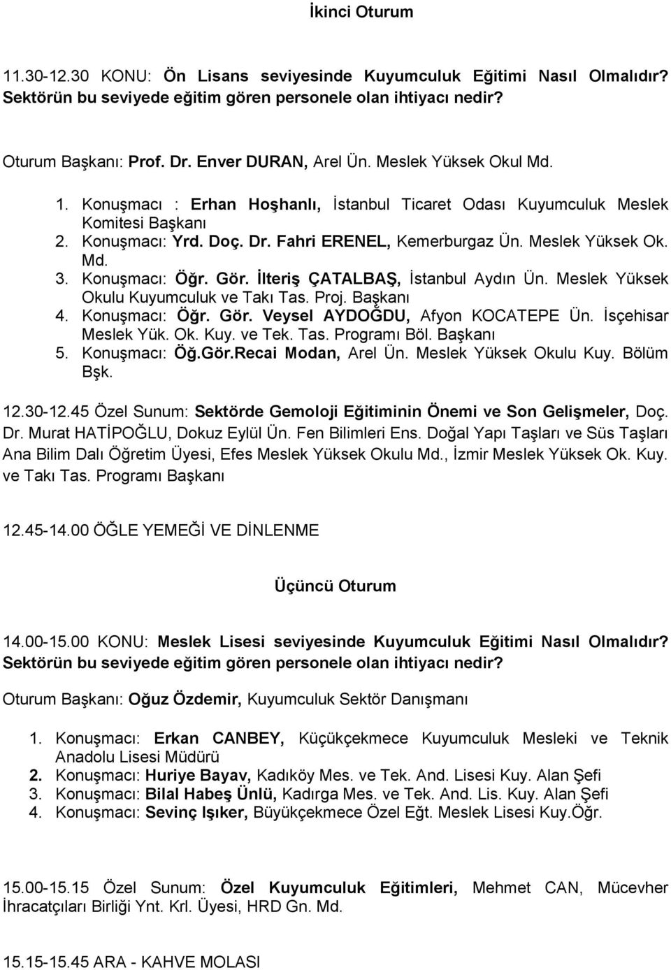 Meslek Yüksek Ok. Md. 3. Konuşmacı: Öğr. Gör. İlteriş ÇATALBAŞ, İstanbul Aydın Ün. Meslek Yüksek Okulu Kuyumculuk ve Takı Tas. Proj. Başkanı 4. Konuşmacı: Öğr. Gör. Veysel AYDOĞDU, Afyon KOCATEPE Ün.