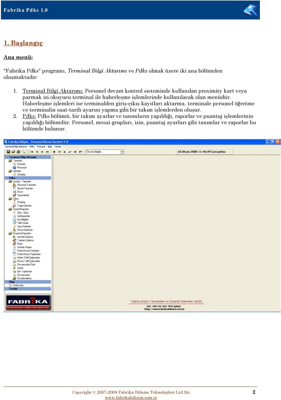 Haberleşme işlemleri ise terminalden giriş-çıkış kayıtları aktarma, terminale personel öğretme ve terminalin saat-tarih ayarını yapma gibi bir takım işlemlerden oluşur. 2.