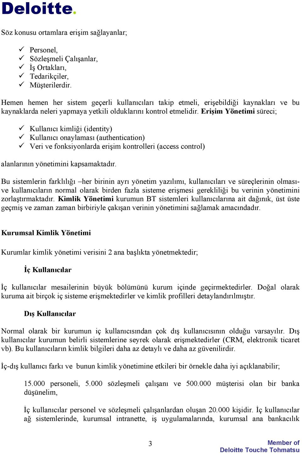 Erişim Yönetimi süreci; Kullanıcı kimliği (identity) Kullanıcı onaylaması (authentication) Veri ve fonksiyonlarda erişim kontrolleri (access control) alanlarının yönetimini kapsamaktadır.