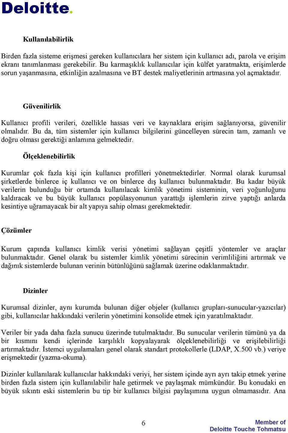 Güvenilirlik Kullanıcı profili verileri, özellikle hassas veri ve kaynaklara erişim sağlanıyorsa, güvenilir olmalıdır.