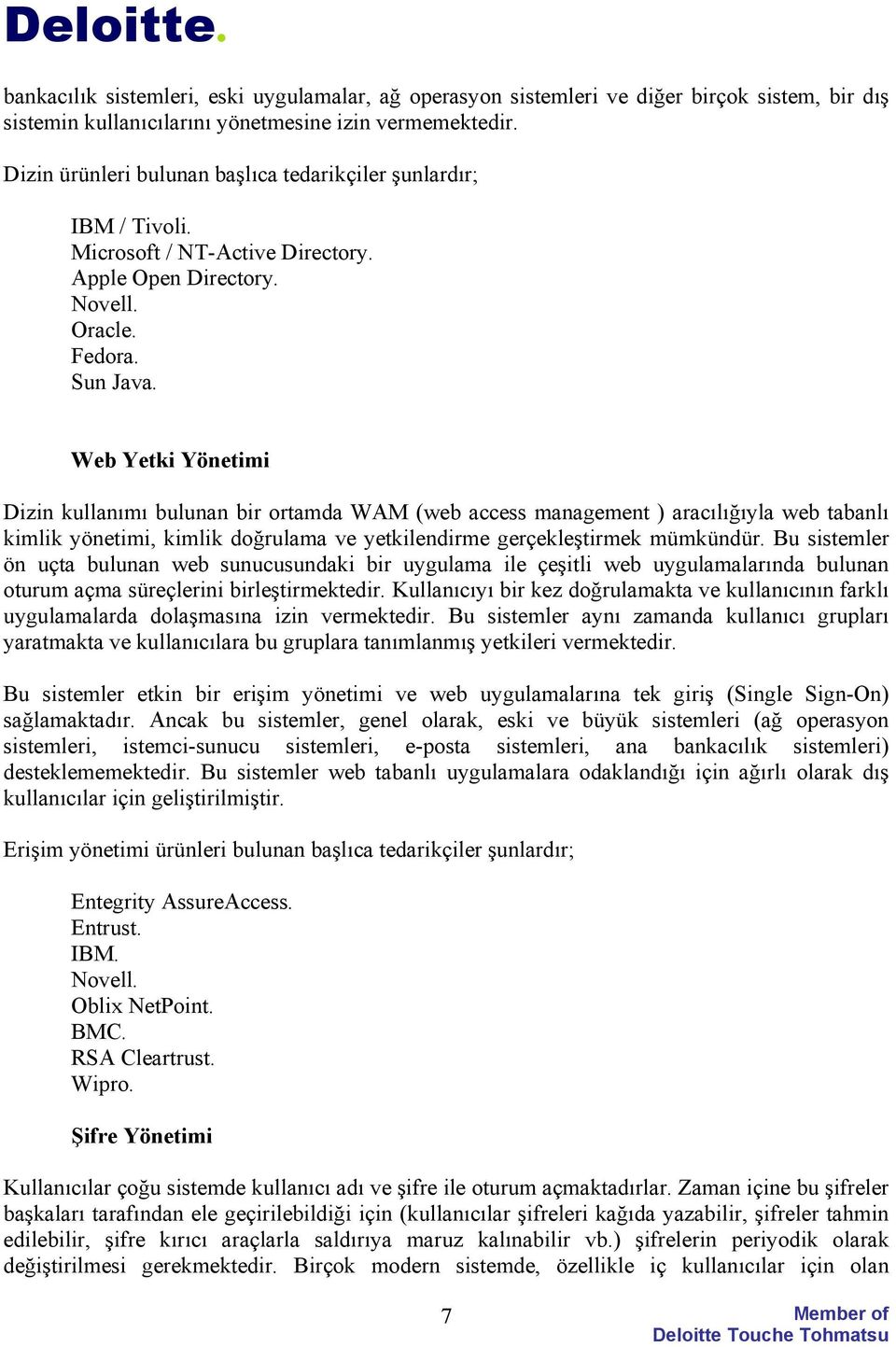 Web Yetki Yönetimi Dizin kullanımı bulunan bir ortamda WAM (web access management ) aracılığıyla web tabanlı kimlik yönetimi, kimlik doğrulama ve yetkilendirme gerçekleştirmek mümkündür.