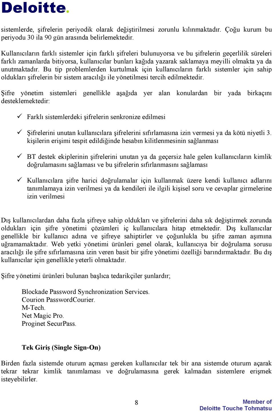 unutmaktadır. Bu tip problemlerden kurtulmak için kullanıcıların farklı sistemler için sahip oldukları şifrelerin bir sistem aracılığı ile yönetilmesi tercih edilmektedir.