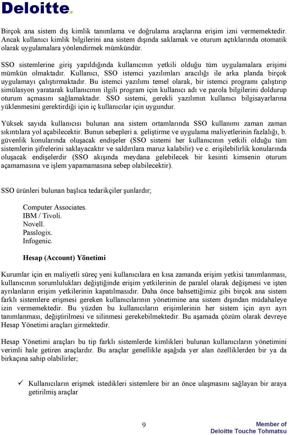 SSO sistemlerine giriş yapıldığında kullanıcının yetkili olduğu tüm uygulamalara erişimi mümkün olmaktadır.