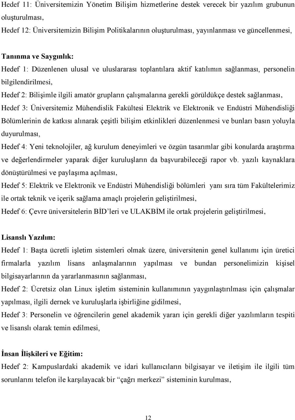 çalışmalarına gerekli görüldükçe destek sağlanması, Hedef 3: Üniversitemiz Mühendislik Fakültesi Elektrik ve Elektronik ve Endüstri Mühendisliği Bölümlerinin de katkısı alınarak çeşitli bilişim