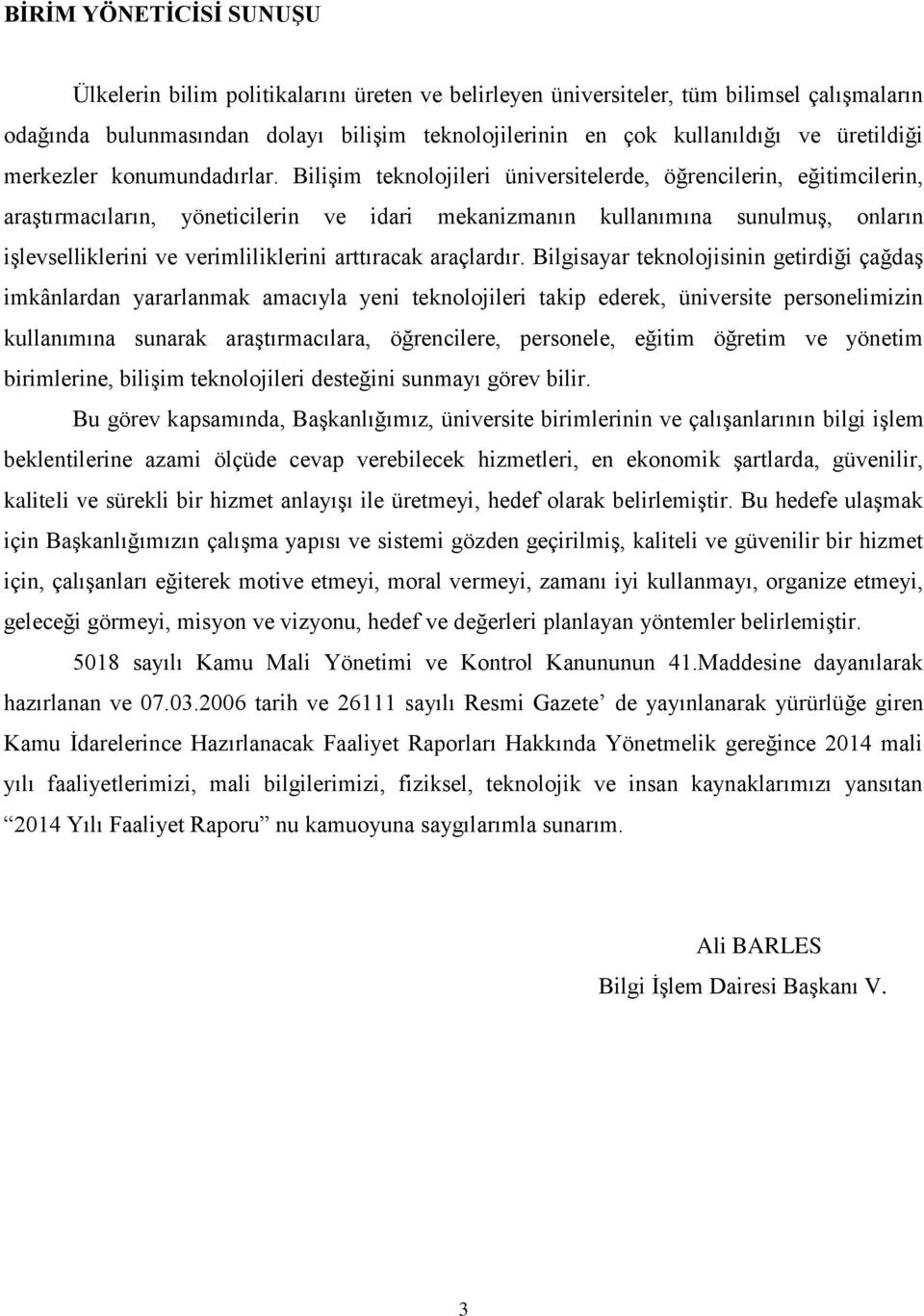 Bilişim teknolojileri üniversitelerde, öğrencilerin, eğitimcilerin, araştırmacıların, yöneticilerin ve idari mekanizmanın kullanımına sunulmuş, onların işlevselliklerini ve verimliliklerini