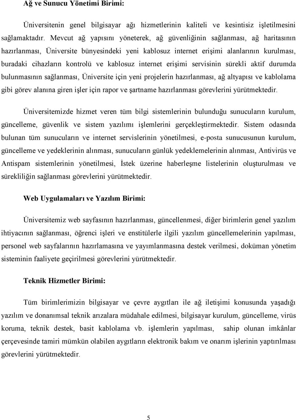 kablosuz internet erişimi servisinin sürekli aktif durumda bulunmasının sağlanması, Üniversite için yeni projelerin hazırlanması, ağ altyapısı ve kablolama gibi görev alanına giren işler için rapor