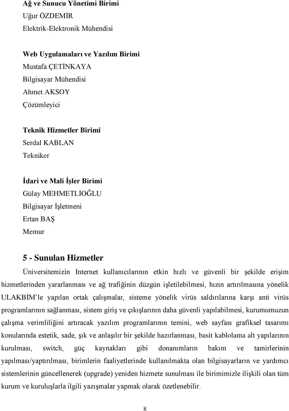 şekilde erişim hizmetlerinden yararlanması ve ağ trafiğinin düzgün işletilebilmesi, hızın artırılmasına yönelik ULAKBİM le yapılan ortak çalışmalar, sisteme yönelik virüs saldırılarına karşı anti