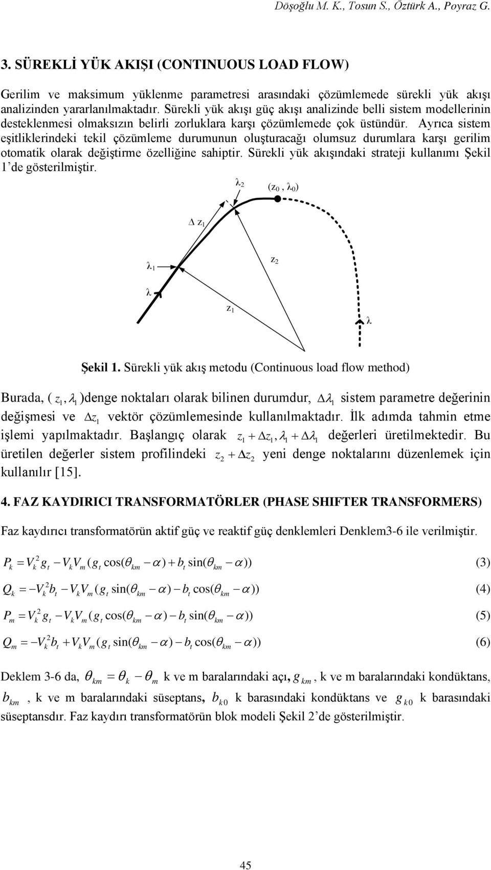 Sürekli yük akışı güç akışı analizinde belli sistem modellerinin desteklenmesi olmaksızın belirli zorluklara karşı çözümlemede çok üstündür.