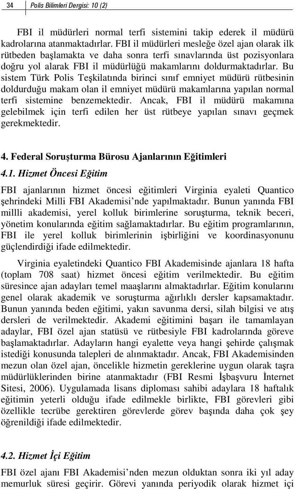 Bu sistem Türk Polis Teşkilatında birinci sınıf emniyet müdürü rütbesinin doldurduğu makam olan il emniyet müdürü makamlarına yapılan normal terfi sistemine benzemektedir.