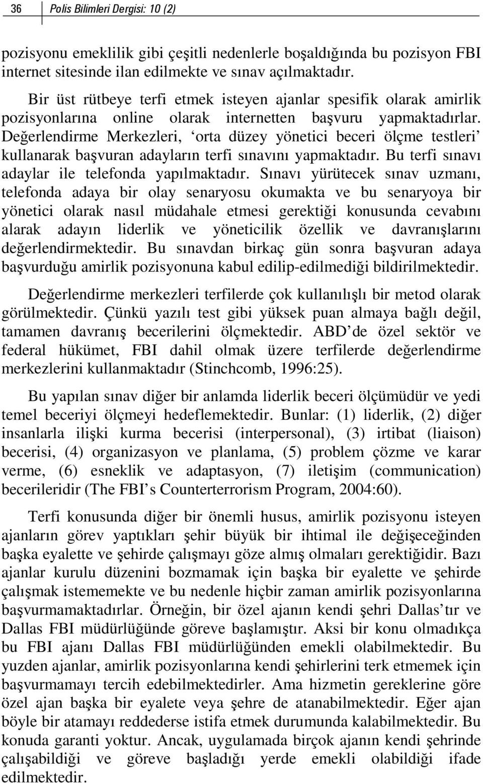 Değerlendirme Merkezleri, orta düzey yönetici beceri ölçme testleri kullanarak başvuran adayların terfi sınavını yapmaktadır. Bu terfi sınavı adaylar ile telefonda yapılmaktadır.