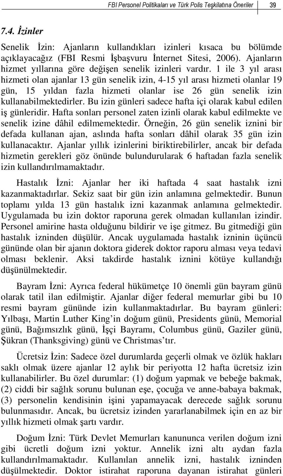 1 ile 3 yıl arası hizmeti olan ajanlar 13 gün senelik izin, 4-15 yıl arası hizmeti olanlar 19 gün, 15 yıldan fazla hizmeti olanlar ise 26 gün senelik izin kullanabilmektedirler.