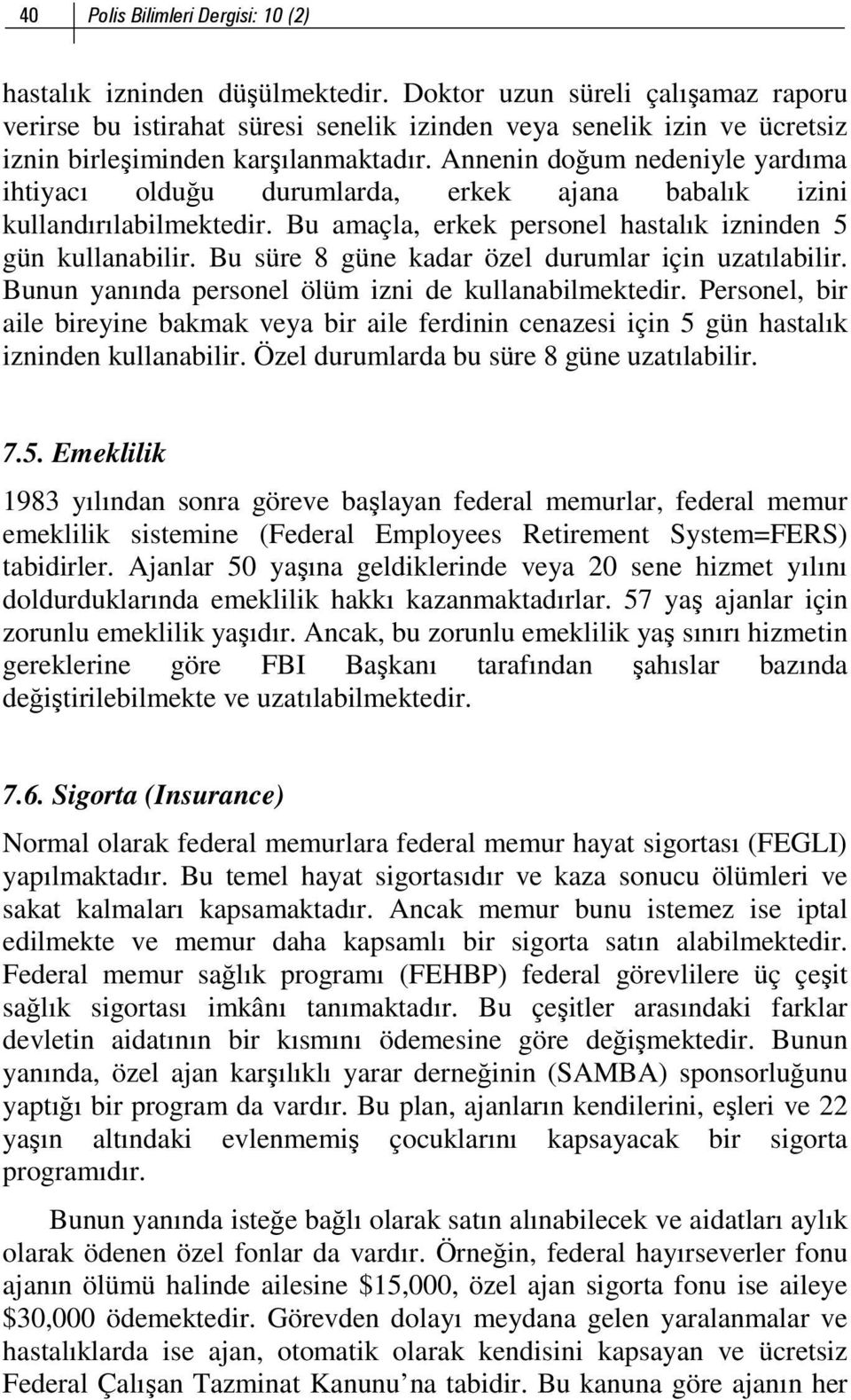 Annenin doğum nedeniyle yardıma ihtiyacı olduğu durumlarda, erkek ajana babalık izini kullandırılabilmektedir. Bu amaçla, erkek personel hastalık izninden 5 gün kullanabilir.