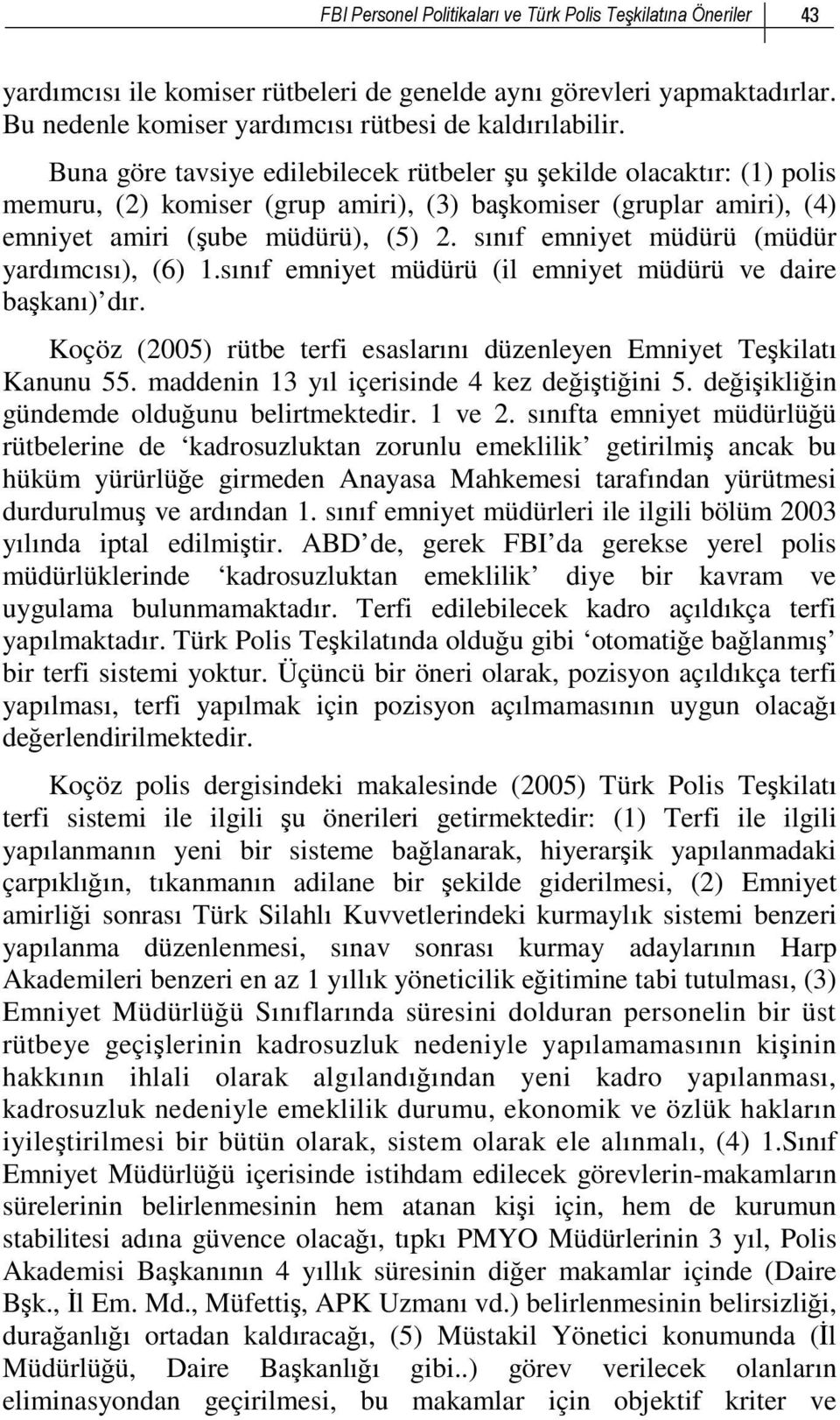 sınıf emniyet müdürü (müdür yardımcısı), (6) 1.sınıf emniyet müdürü (il emniyet müdürü ve daire başkanı) dır. Koçöz (2005) rütbe terfi esaslarını düzenleyen Emniyet Teşkilatı Kanunu 55.