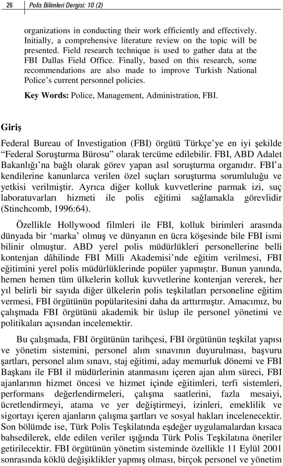 Finally, based on this research, some recommendations are also made to improve Turkish National Police s current personnel policies. Key Words: Police, Management, Administration, FBI.