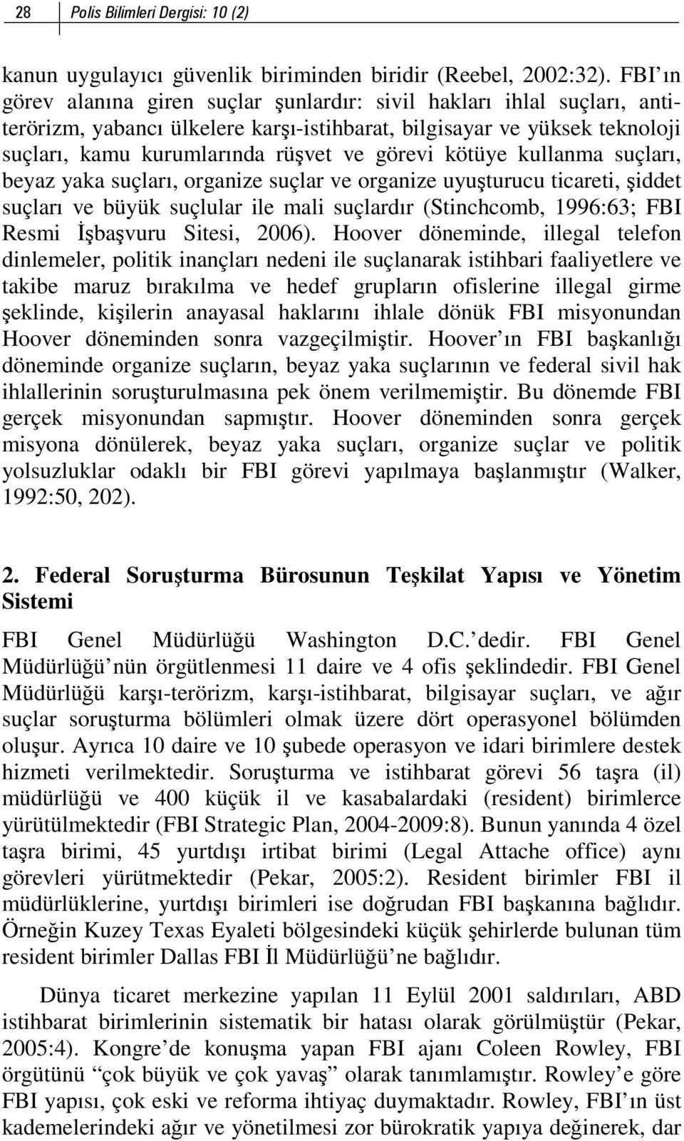 kötüye kullanma suçları, beyaz yaka suçları, organize suçlar ve organize uyuşturucu ticareti, şiddet suçları ve büyük suçlular ile mali suçlardır (Stinchcomb, 1996:63; FBI Resmi İşbaşvuru Sitesi,