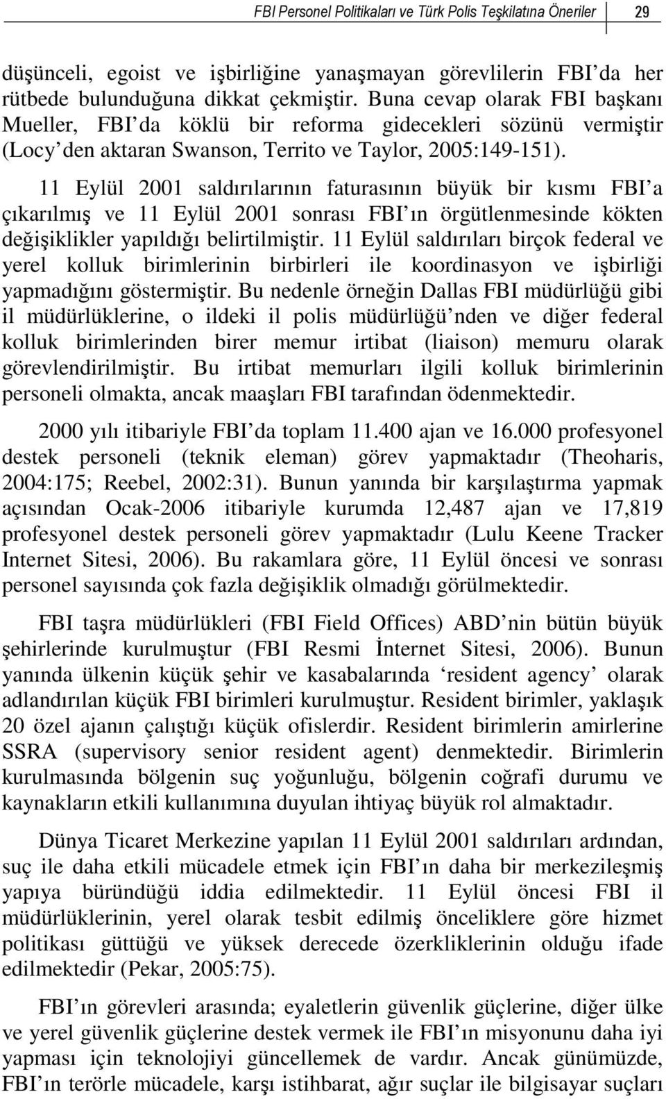 11 Eylül 2001 saldırılarının faturasının büyük bir kısmı FBI a çıkarılmış ve 11 Eylül 2001 sonrası FBI ın örgütlenmesinde kökten değişiklikler yapıldığı belirtilmiştir.