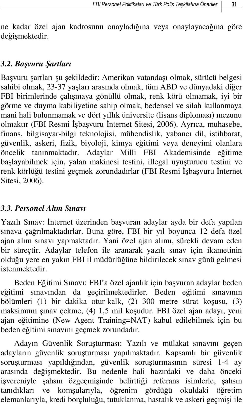 olmak, renk körü olmamak, iyi bir görme ve duyma kabiliyetine sahip olmak, bedensel ve silah kullanmaya mani hali bulunmamak ve dört yıllık üniversite (lisans diploması) mezunu olmaktır (FBI Resmi