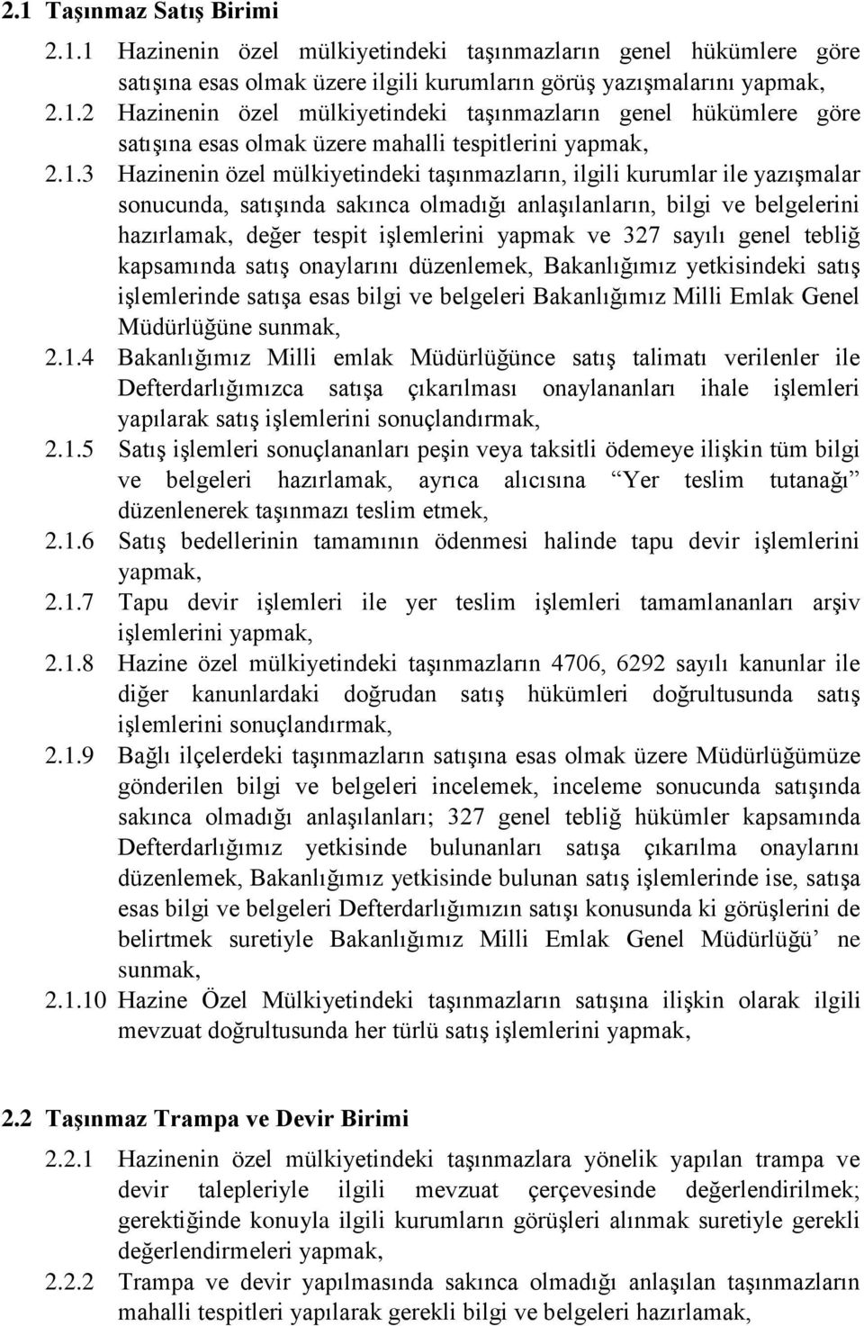 ve 327 sayılı genel tebliğ kapsamında satış onaylarını düzenlemek, Bakanlığımız yetkisindeki satış işlemlerinde satışa esas bilgi ve belgeleri Bakanlığımız Milli Emlak Genel Müdürlüğüne sunmak, 2.1.