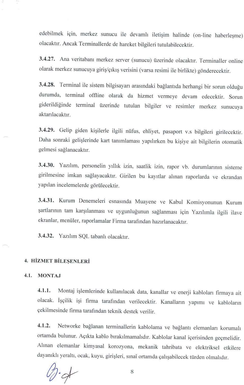 Terminal ile sistem bilgisayarr arasrndaki baflantrda herhangi bir sorun oldufu durumda, terminal offline olarak da hizmet vermeye devam edecektir.