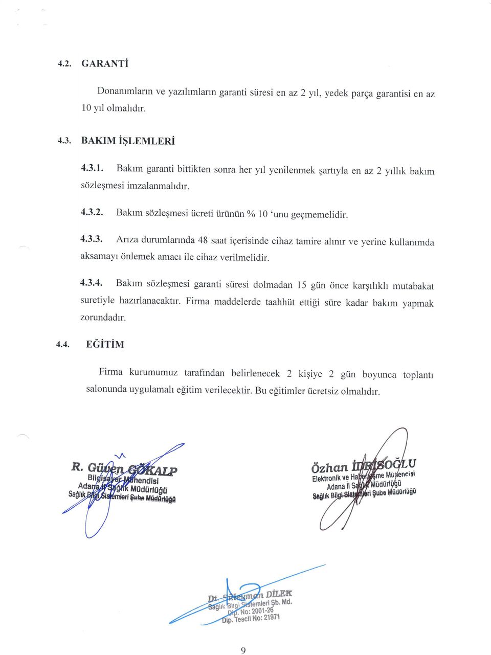 4.3.3. Arva durumlannda 48 saat igerisinde cihaz tamire almrr ve yerine kullanrmda aksamayr <inlemek amacr ile cihaz veri lmelidir. 4.3.4. Bakrm scizleqmesi garanti stiresi dolmadan suretiyle hazrlanacaktrr.