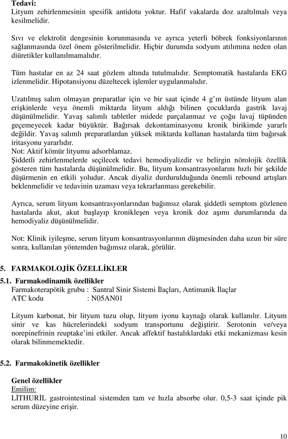 Tüm hastalar en az 24 saat gözlem altında tutulmalıdır. Semptomatik hastalarda EKG izlenmelidir. Hipotansiyonu düzeltecek işlemler uygulanmalıdır.