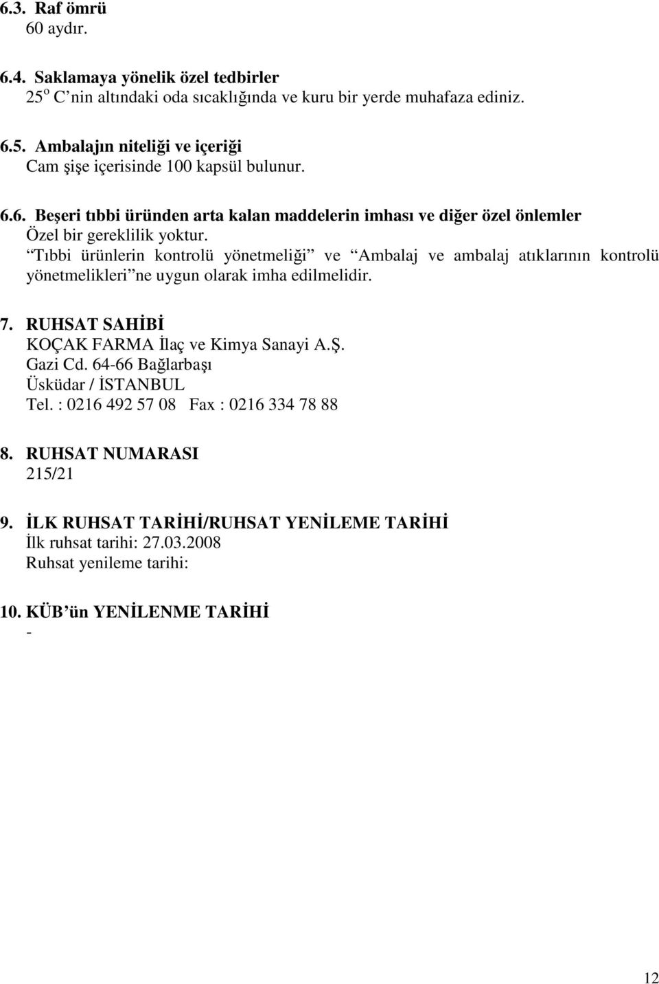 Tıbbi ürünlerin kontrolü yönetmeliği ve Ambalaj ve ambalaj atıklarının kontrolü yönetmelikleri ne uygun olarak imha edilmelidir. 7. RUHSAT SAHİBİ KOÇAK FARMA İlaç ve Kimya Sanayi A.Ş.