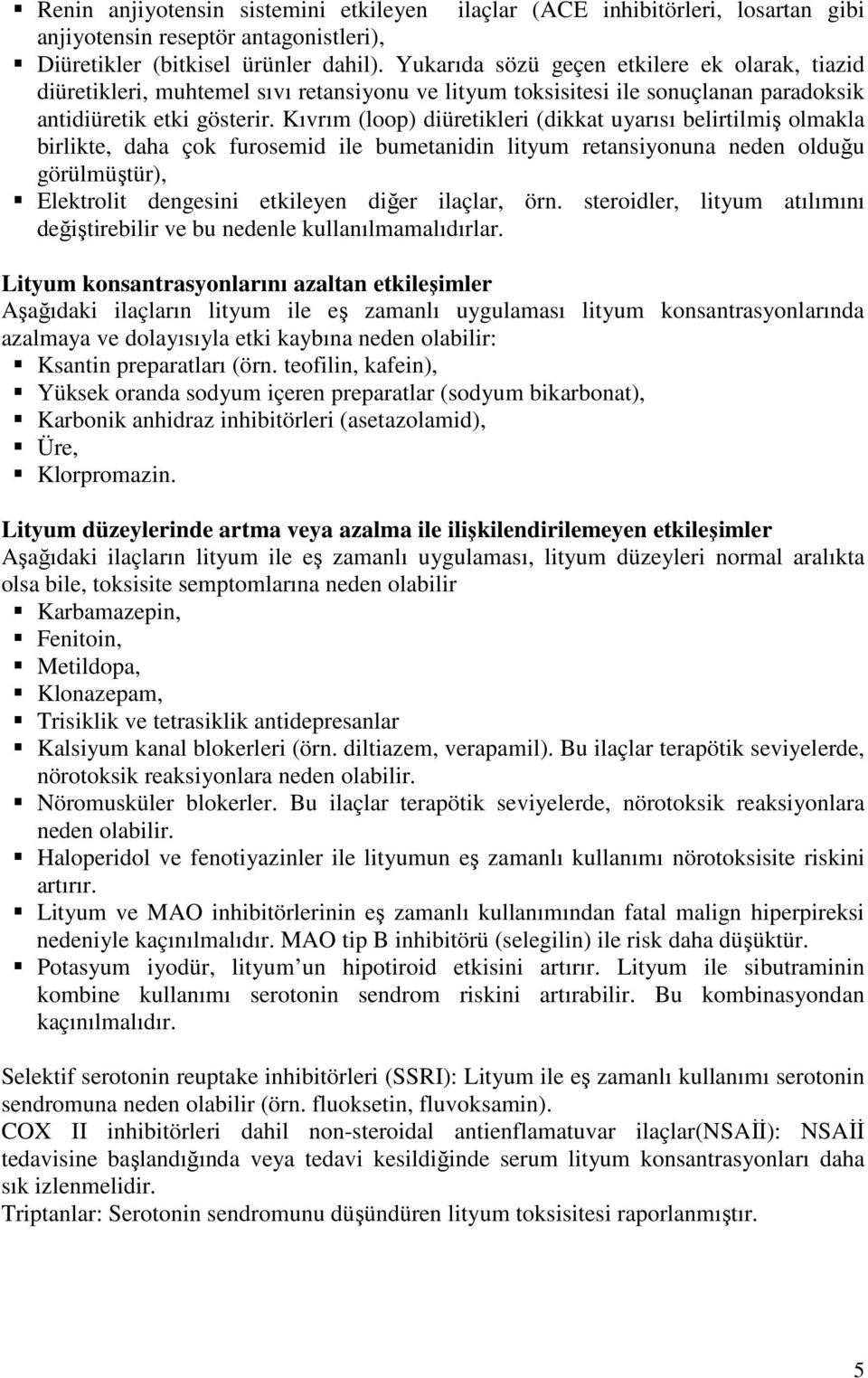 Kıvrım (loop) diüretikleri (dikkat uyarısı belirtilmiş olmakla birlikte, daha çok furosemid ile bumetanidin lityum retansiyonuna neden olduğu görülmüştür), Elektrolit dengesini etkileyen diğer