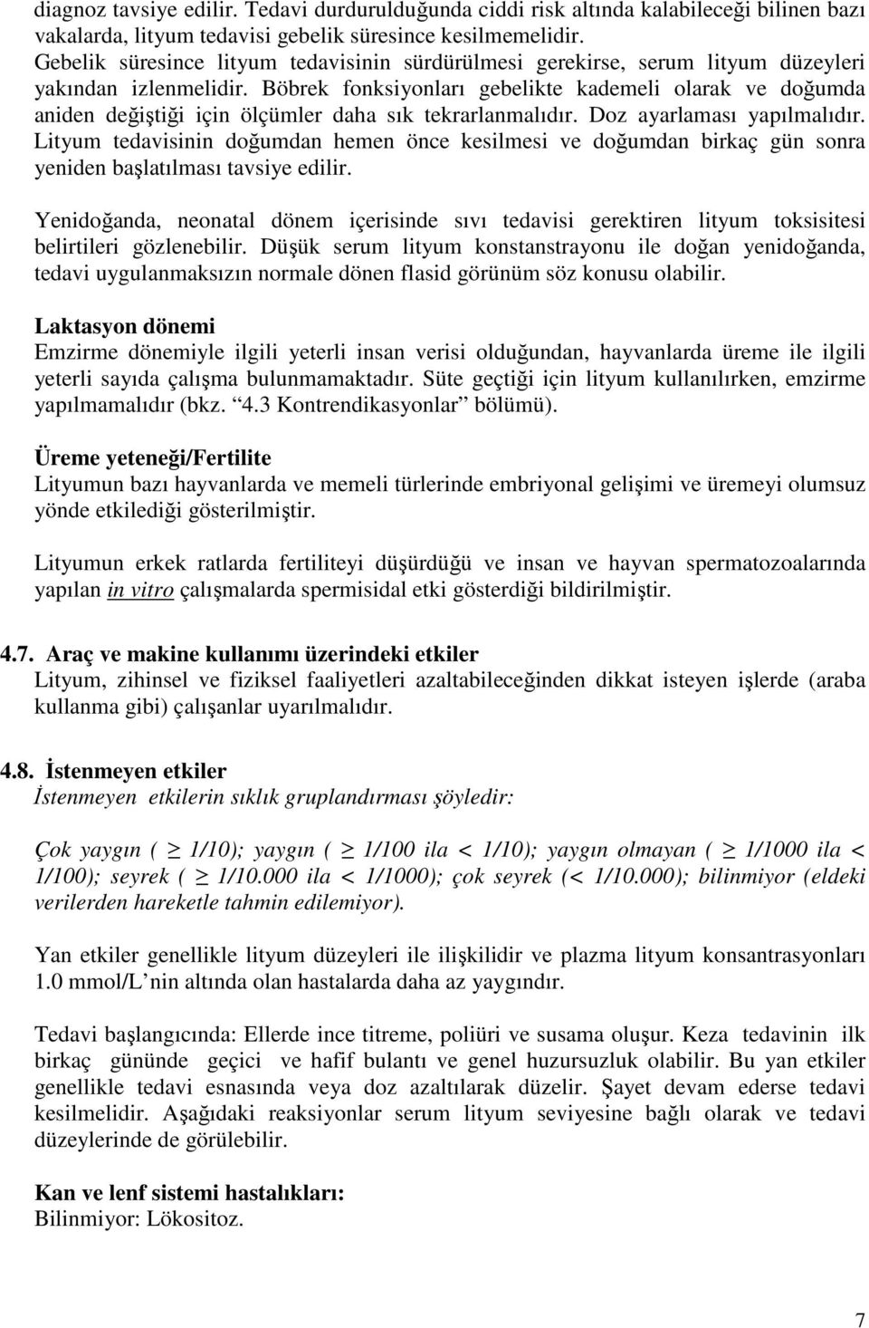 Böbrek fonksiyonları gebelikte kademeli olarak ve doğumda aniden değiştiği için ölçümler daha sık tekrarlanmalıdır. Doz ayarlaması yapılmalıdır.