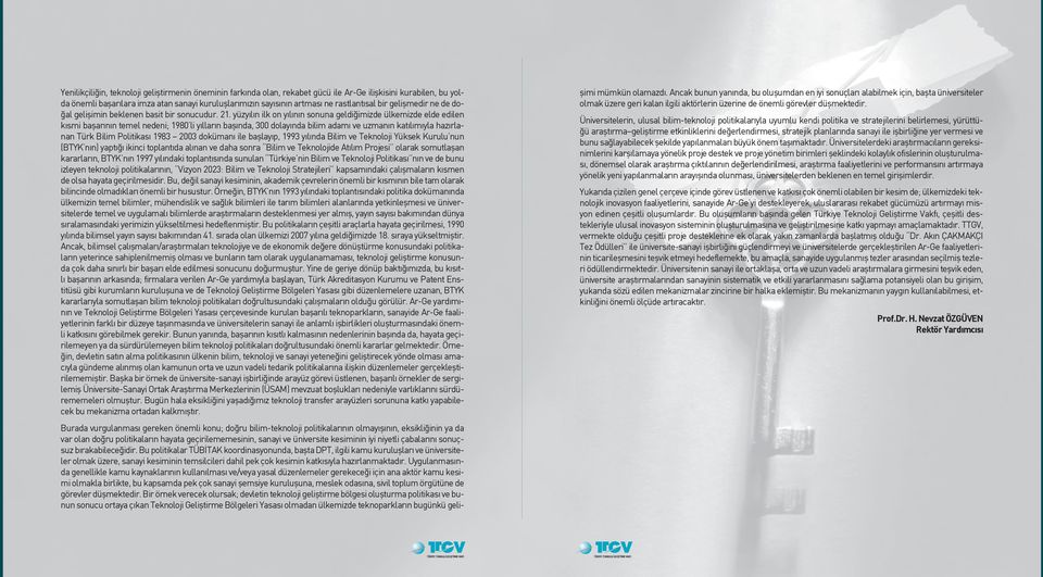 yüzyılın ilk on yılının sonuna geldiğimizde ülkemizde elde edilen kısmi başarının temel nedeni; 1980 li yılların başında, 300 dolayında bilim adamı ve uzmanın katılımıyla hazırlanan Türk Bilim