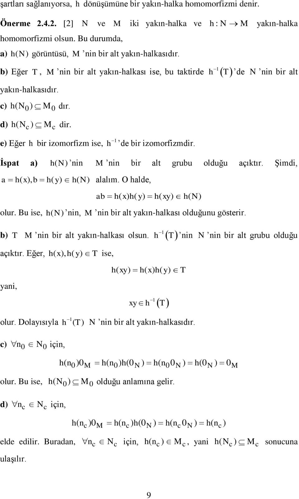 h : N M yakın-halka de N nin bir alt İspat a) h (N) nin M nin bir alt grubu olduğu açıktır. Şimdi, a h( x), b h( y) h( N) alalım. O halde, ab h( x) h( y) h( xy) h( N) olur.