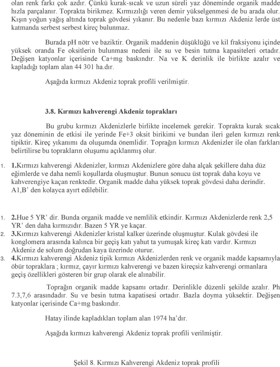 Organik maddenin düşüklüğü ve kil fraksiyonu içinde yüksek oranda Fe oksitlerin bulunması nedeni ile su ve besin tutma kapasiteleri ortadır. Değişen katyonlar içerisinde Ca+mg baskındır.