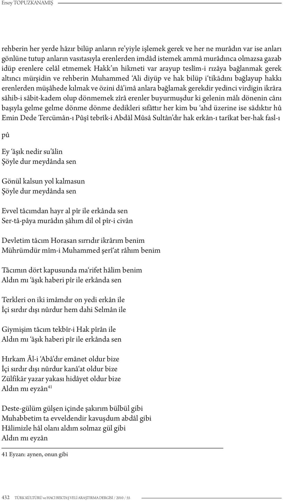 kılmak ve özini dâ imâ anlara bağlamak gerekdir yedinci virdigin ikrâra sâhib-i sâbit-kadem olup dönmemek zîrâ erenler buyurmuşdur ki gelenin mâlı dönenin cânı başıyla gelme gelme dönme dönme