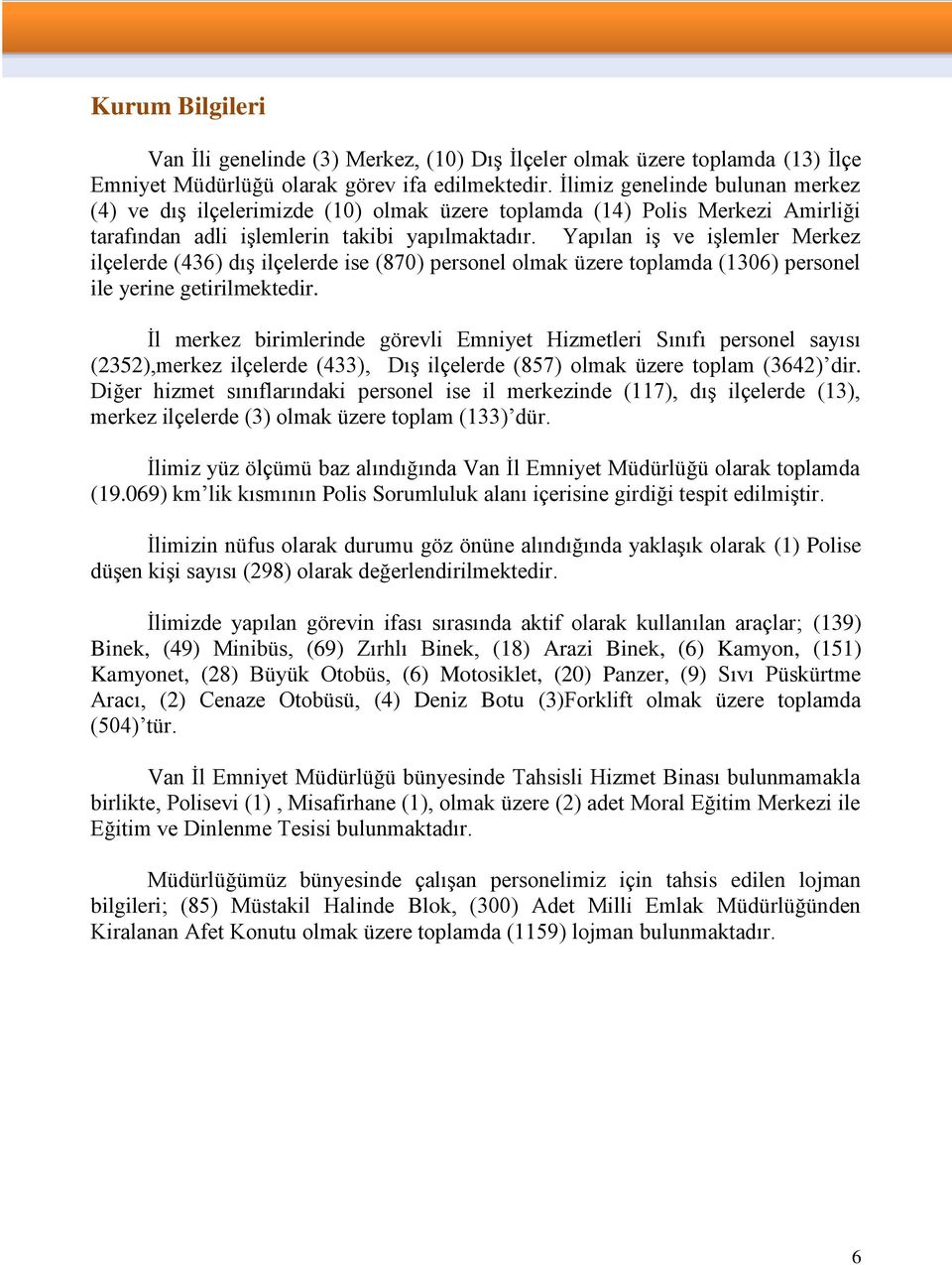 Yapılan iş ve işlemler Merkez ilçelerde (436) dış ilçelerde ise (870) personel olmak üzere toplamda (1306) personel ile yerine getirilmektedir.