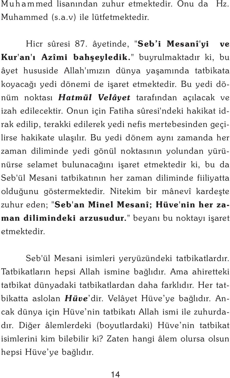 Onun için Fatiha sûresi'ndeki hakikat idrak edilip, terakki edilerek yedi nefis mertebesinden geçilirse hakikate ulaþýlýr.