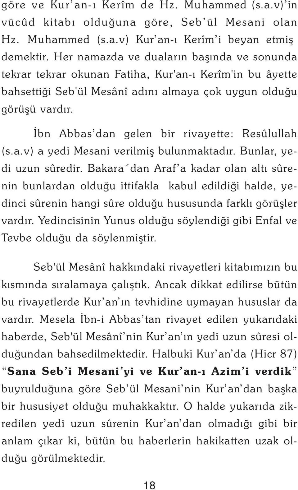 Ýbn Abbas dan gelen bir rivayette: Resûlullah (s.a.v) a yedi Mesani verilmiþ bulunmaktadýr. Bunlar, yedi uzun sûredir.