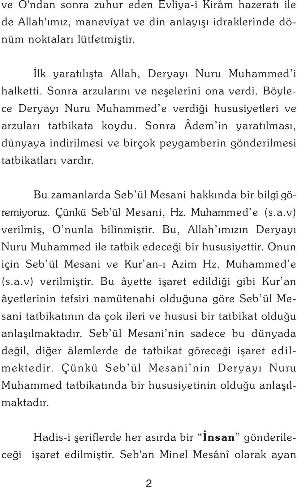 Sonra Âdem in yaratýlmasý, dünyaya indirilmesi ve birçok peygamberin gönderilmesi tatbikatlarý vardýr. Bu zamanlarda Seb ül Mesani hakkýnda bir bilgi göremiyoruz. Çünkü Seb ül Mesani, Hz.