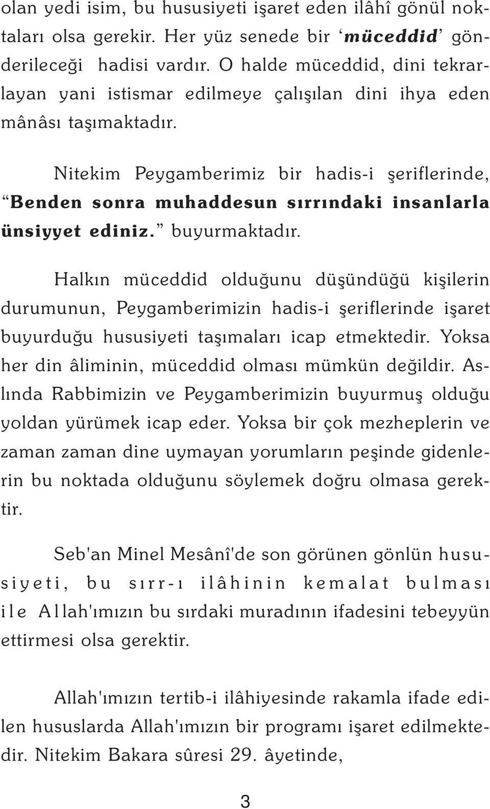 Nitekim Peygamberimiz bir hadis-i þeriflerinde, Benden sonra muhaddesun sýrrýndaki insanlarla ünsiyyet ediniz. buyurmaktadýr.