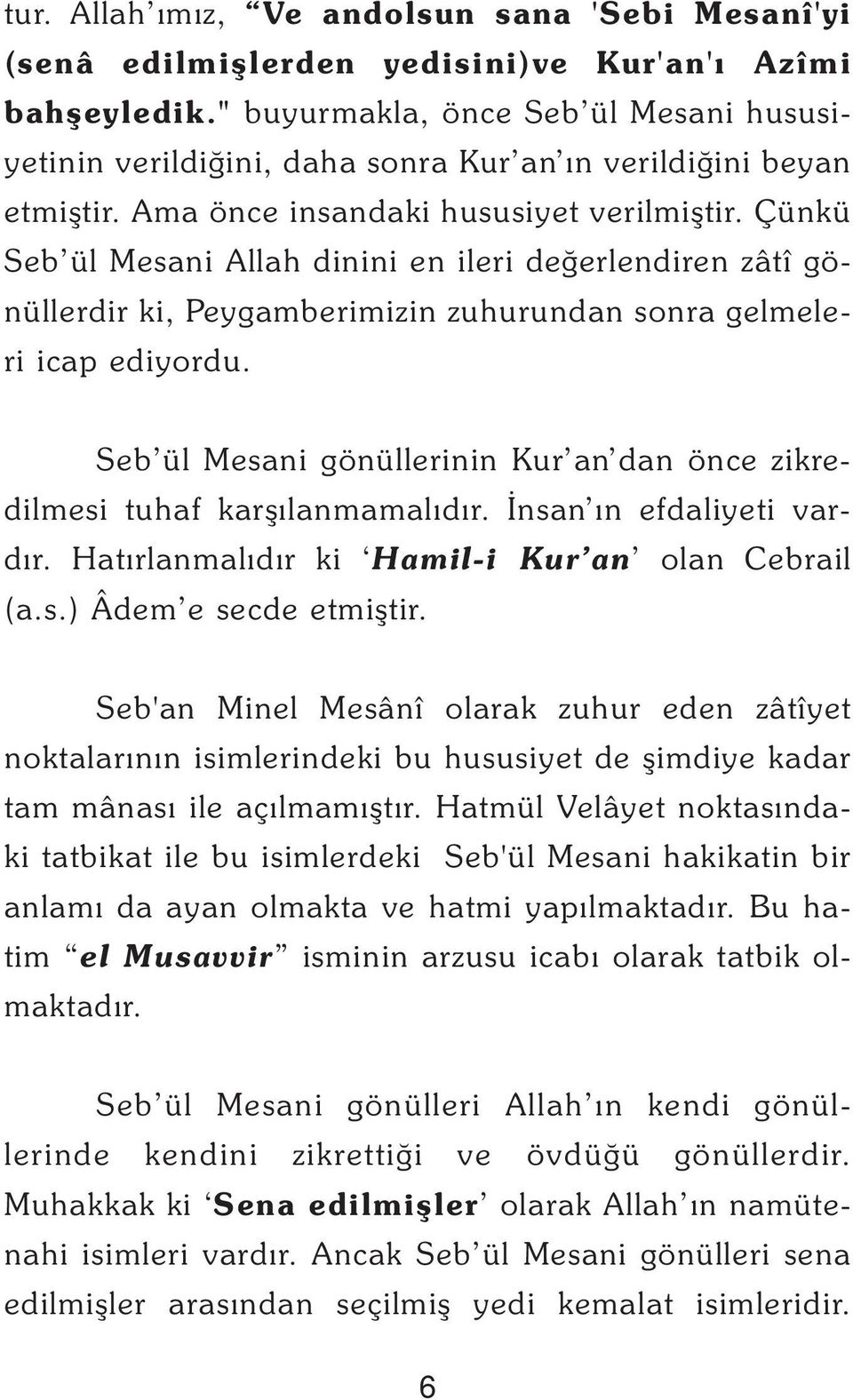 Çünkü Seb ül Mesani Allah dinini en ileri deðerlendiren zâtî gönüllerdir ki, Peygamberimizin zuhurundan sonra gelmeleri icap ediyordu.