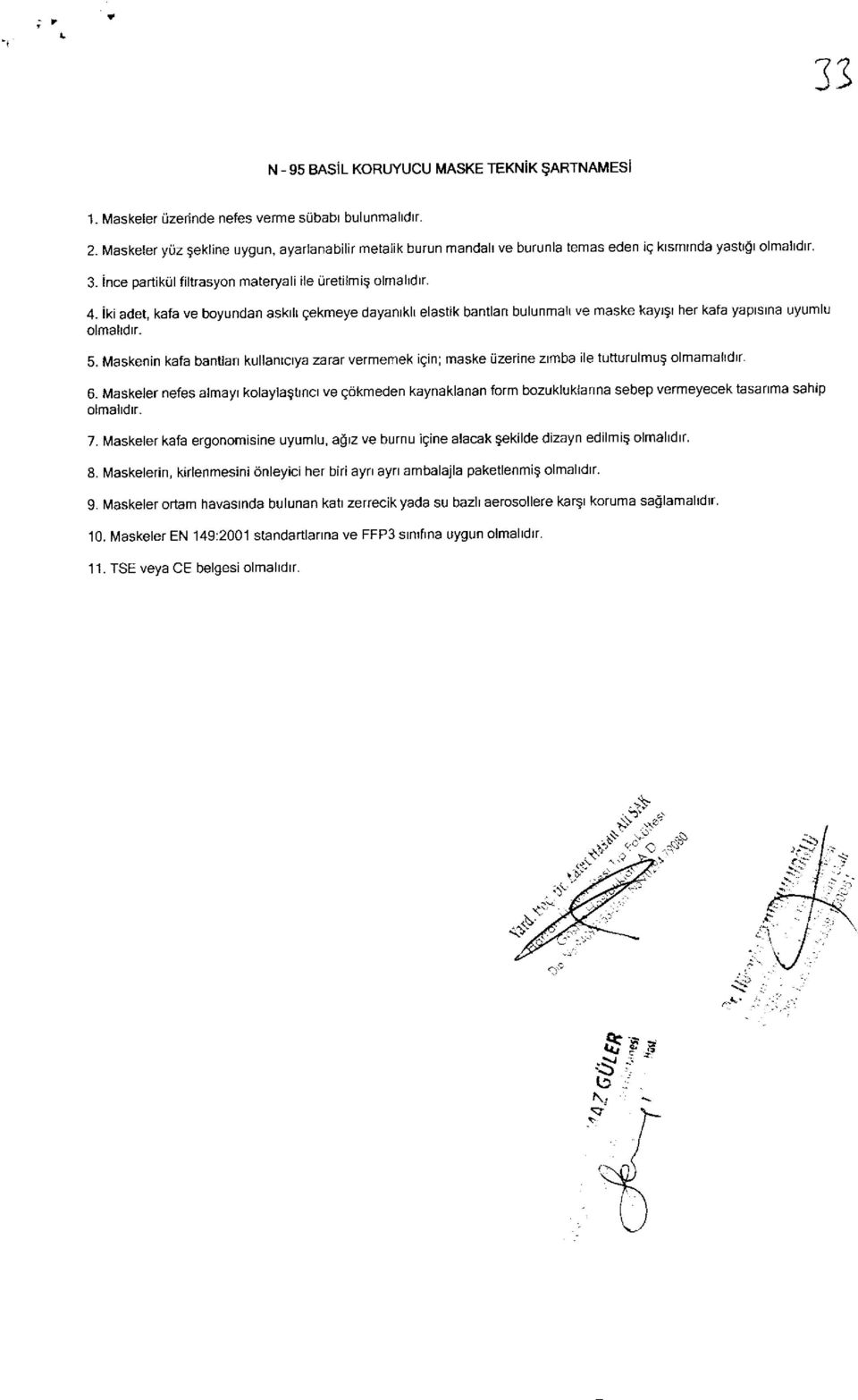 iki adet, kafa ve boyundan asktll qekmeye dayanrkll elastik bantlan bulunmalr ve maske kayr9r her kafa yaplslna uyumlu olmaldrr. 5.