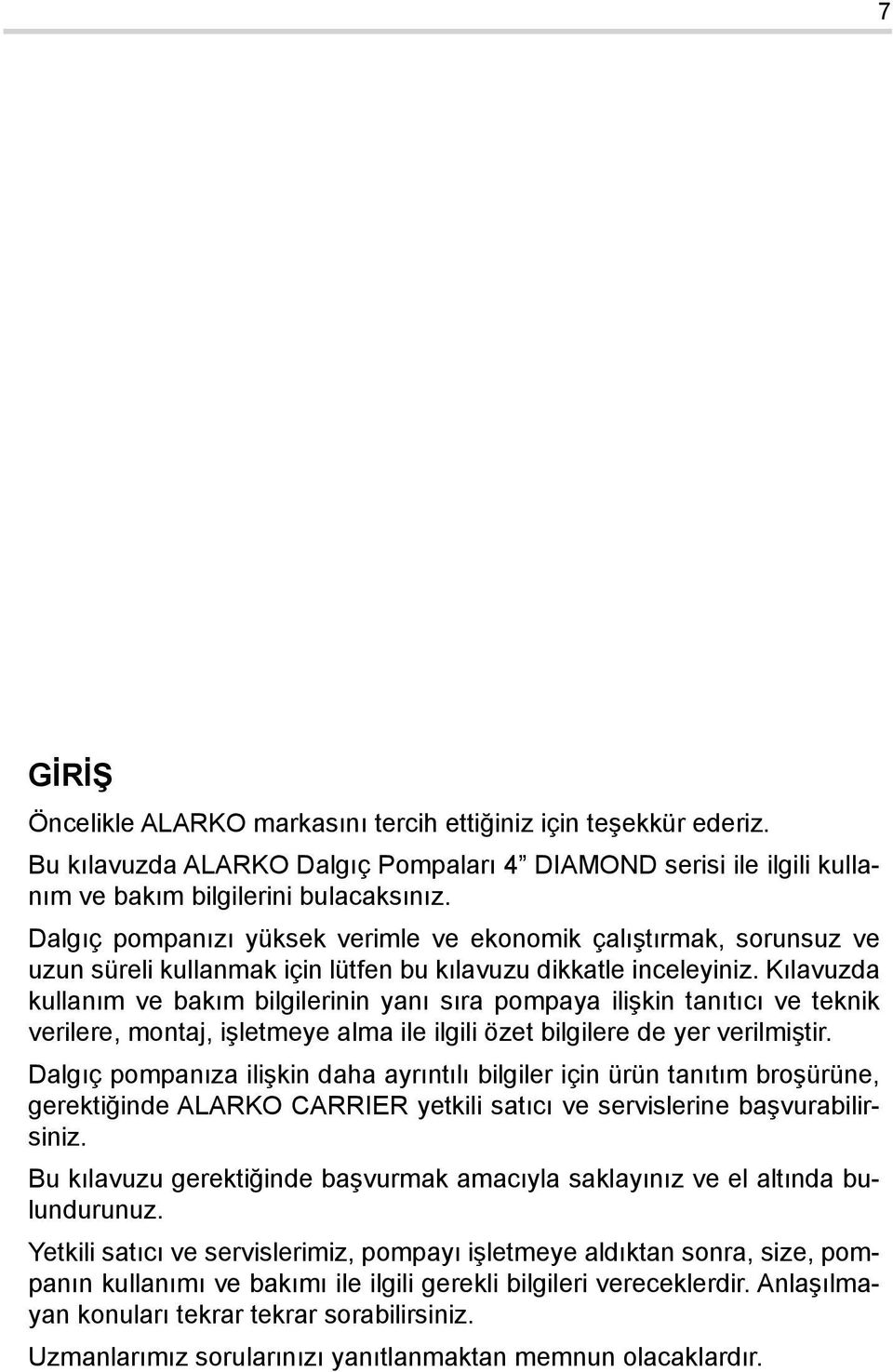 Kılavuzda kullanım ve bakım bilgilerinin yanı sıra pompaya ilişkin tanıtıcı ve teknik verilere, montaj, işletmeye alma ile ilgili özet bilgilere de yer verilmiştir.