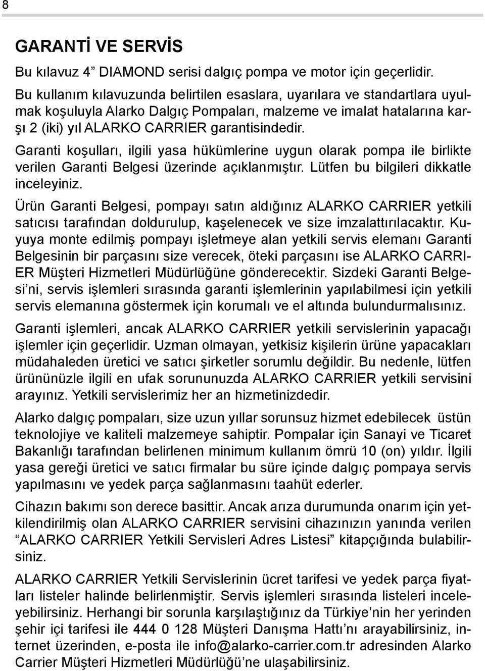 Garanti koşulları, ilgili yasa hükümlerine uygun olarak pompa ile birlikte verilen Garanti Belgesi üzerinde açıklanmıştır. Lütfen bu bilgileri dikkatle inceleyiniz.