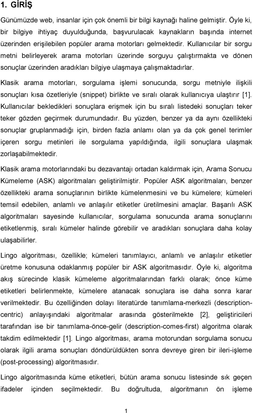 Kullanıcılar bir sorgu metni belirleyerek arama motorları üzerinde sorguyu çalıştırmakta ve dönen sonuçlar üzerinden aradıkları bilgiye ulaşmaya çalışmaktadırlar.