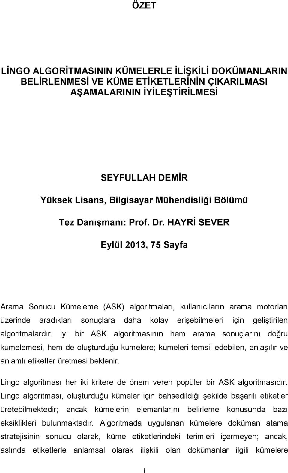 HAYRİ SEVER Eylül 2013, 75 Sayfa Arama Sonucu Kümeleme (ASK) algoritmaları, kullanıcıların arama motorları üzerinde aradıkları sonuçlara daha kolay erişebilmeleri için geliştirilen algoritmalardır.