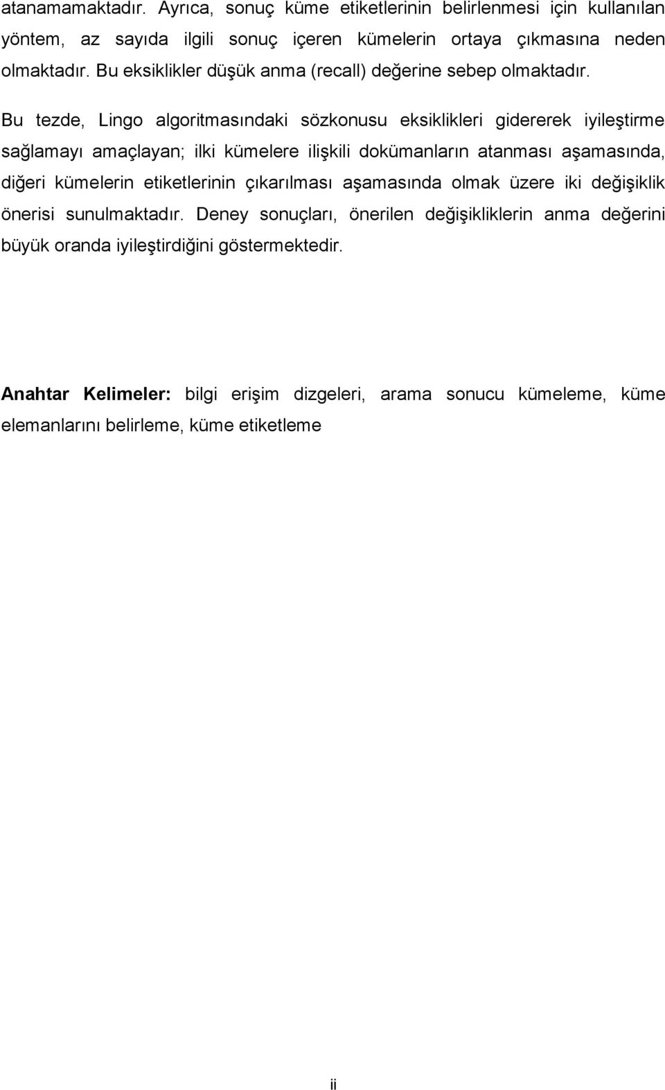 Bu tezde, Lingo algoritmasındaki sözkonusu eksiklikleri gidererek iyileştirme sağlamayı amaçlayan; ilki kümelere ilişkili dokümanların atanması aşamasında, diğeri kümelerin