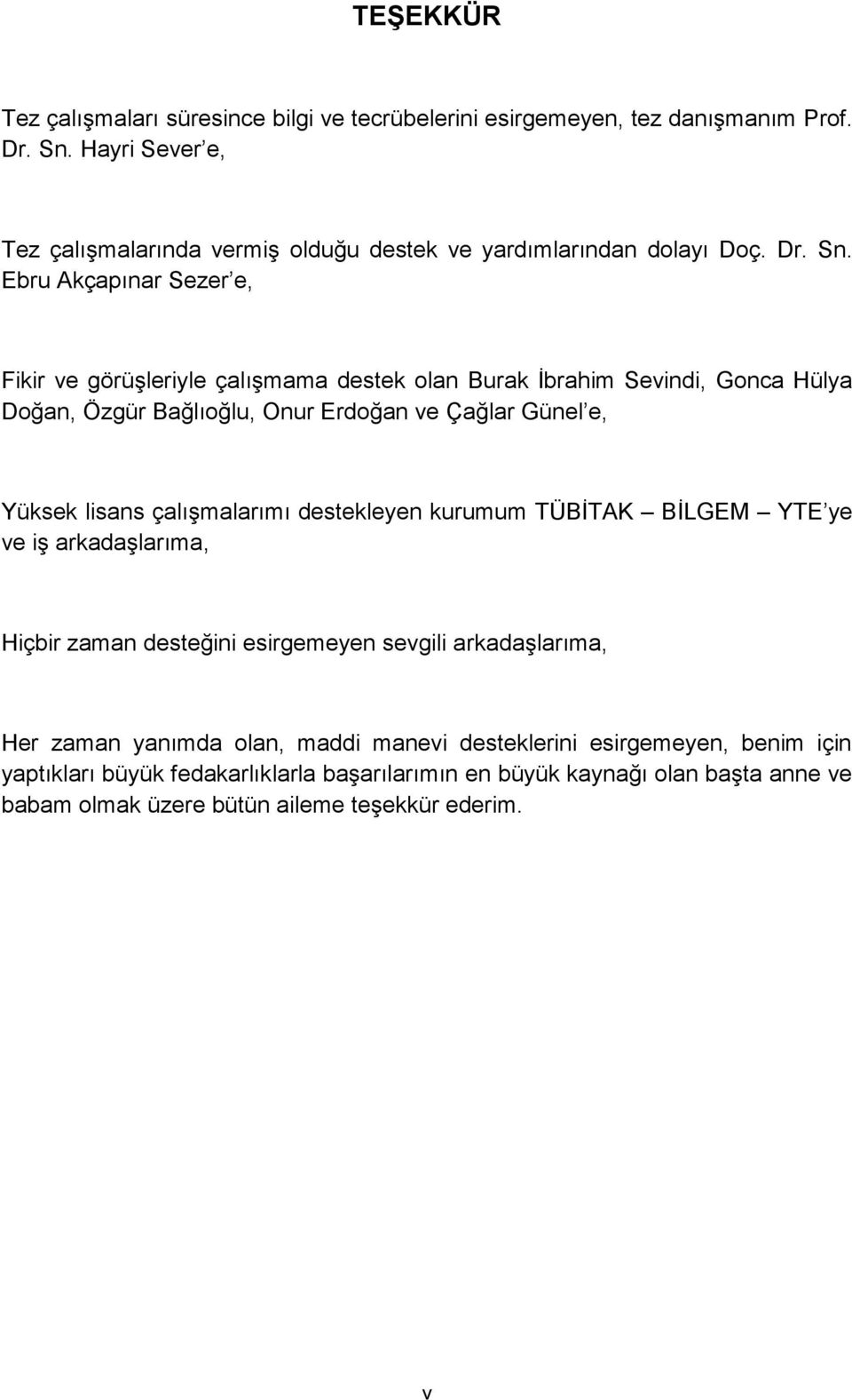 Ebru Akçapınar Sezer e, Fikir ve görüşleriyle çalışmama destek olan Burak İbrahim Sevindi, Gonca Hülya Doğan, Özgür Bağlıoğlu, Onur Erdoğan ve Çağlar Günel e, Yüksek lisans