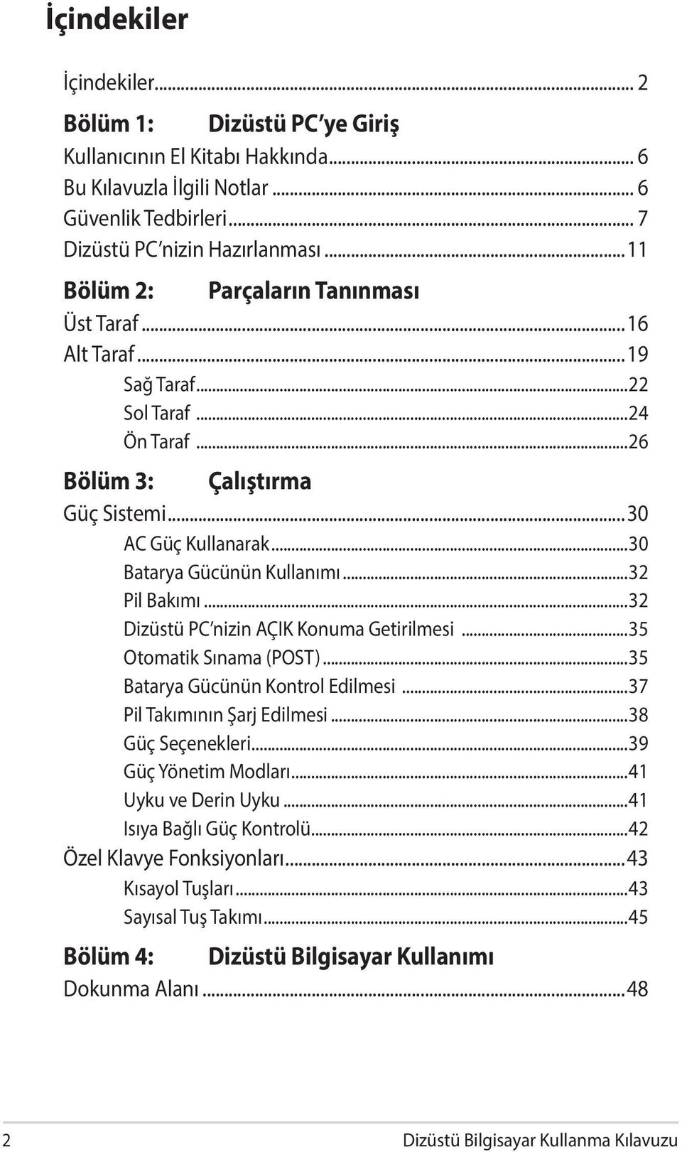 ..32 Pil Bakımı...32 Dizüstü PC nizin AÇIK Konuma Getirilmesi...35 Otomatik Sınama (POST)...35 Batarya Gücünün Kontrol Edilmesi...37 Pil Takımının Şarj Edilmesi...38 Güç Seçenekleri.