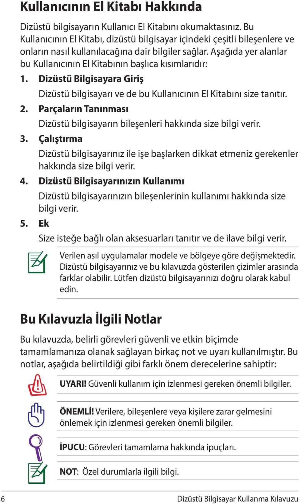 Aşağıda yer alanlar bu Kullanıcının El Kitabının başlıca kısımlarıdır: 1. Dizüstü Bilgisayara Giriş Dizüstü bilgisayarı ve de bu Kullanıcının El Kitabını size tanıtır. 2.