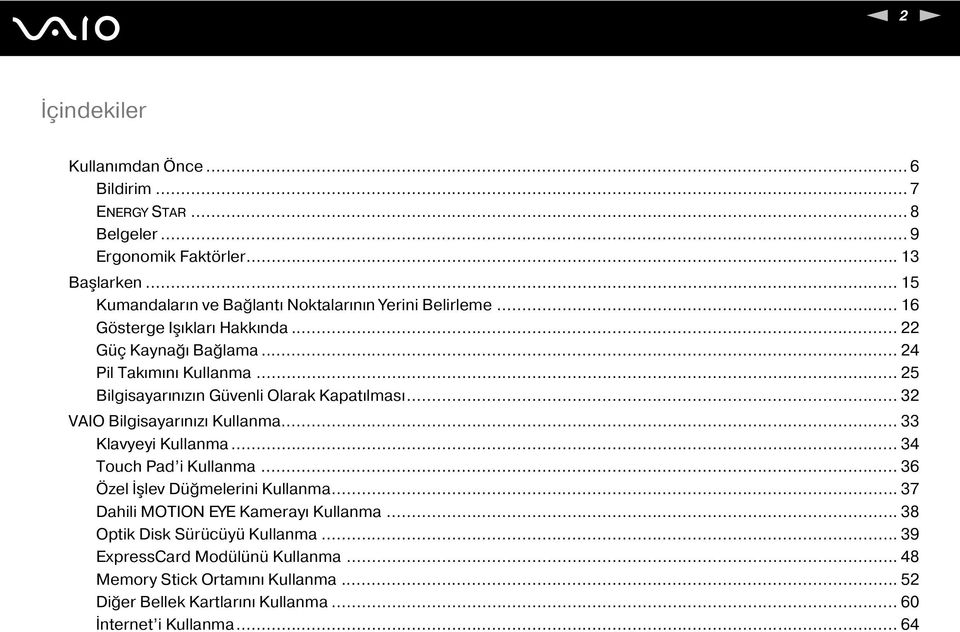 .. 25 Bilgisayarınızın Güvenli Olarak Kapatılması... 32 VAIO Bilgisayarınızı Kullanma... 33 Klavyeyi Kullanma... 34 Touch Pad i Kullanma.