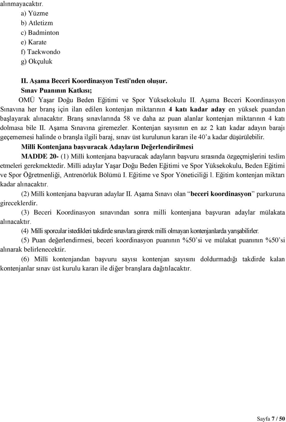 Aşama Beceri Koordinasyon Sınavına her branş için ilan edilen kontenjan miktarının 4 katı kadar aday en yüksek puandan başlayarak alınacaktır.